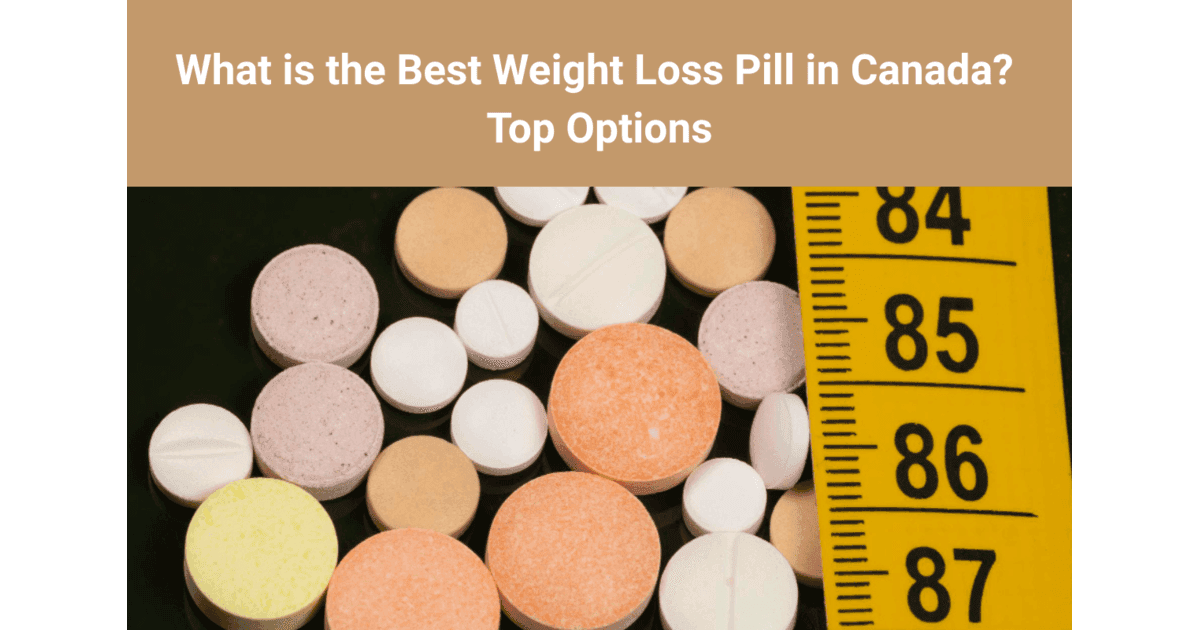 What is the Best Weight Loss Pill in Canada? Top Options